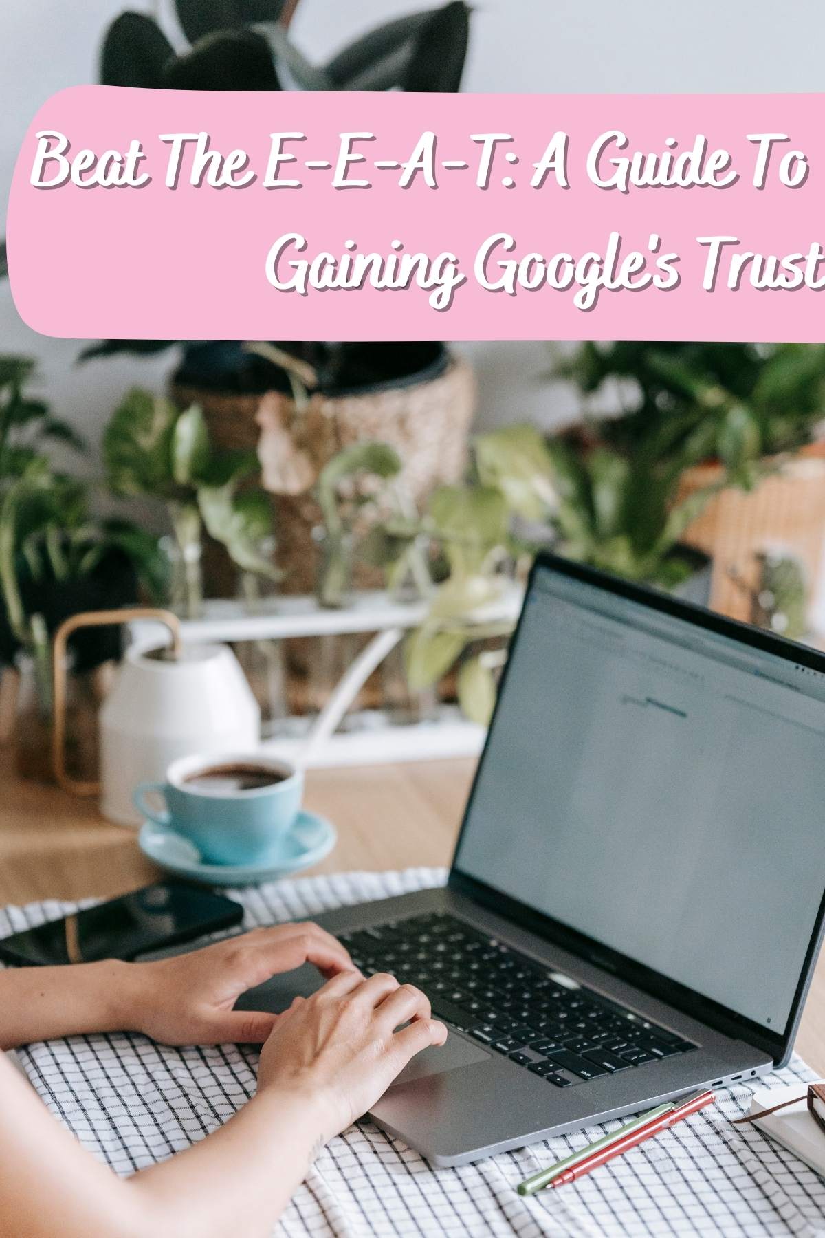 Beat the E-E-A-T: A Guide to gaining google's trust