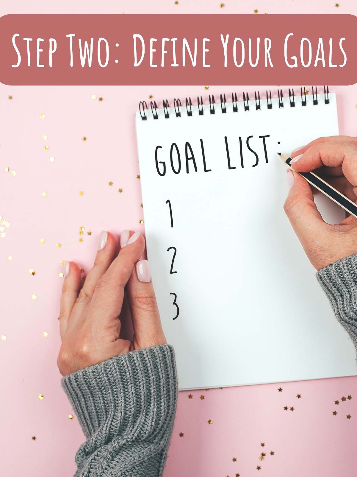 Step Two: Define Your Goals. Photo of person writing goals.