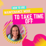 How to plan for time off as a digital entrepreneur with maintenance mode.